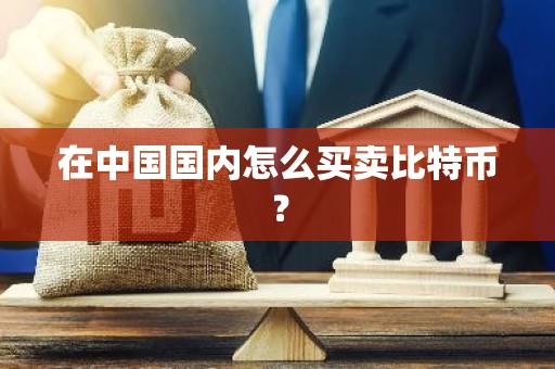 在中国国内怎么买卖比特币？