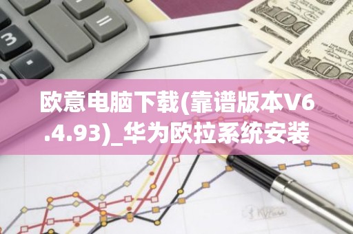 欧意电脑下载(靠谱版本V6.4.93)_华为欧拉系统安装