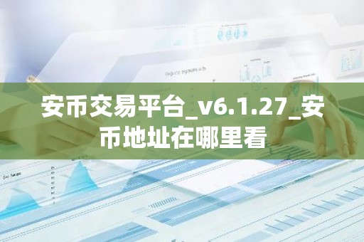 安币交易平台_v6.1.27_安币地址在哪里看
