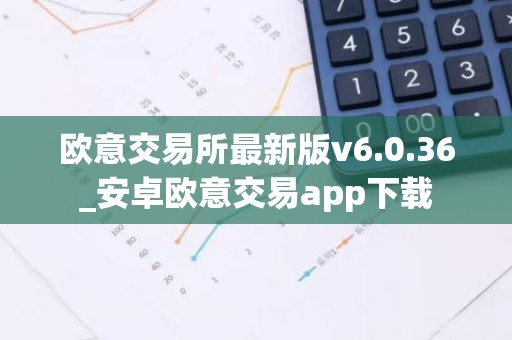 欧意交易所最新版v6.0.36_安卓欧意交易app下载