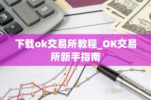 下载ok交易所教程_OK交易所新手指南