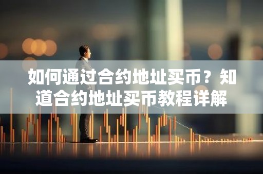 如何通过合约地址买币？知道合约地址买币教程详解
