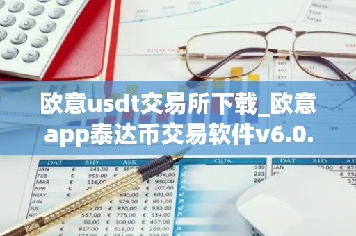 欧意usdt交易所下载_欧意app泰达币交易软件v6.0.16