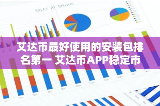 艾达币最好使用的安装包排名第一 艾达币APP稳定市场占有率排名