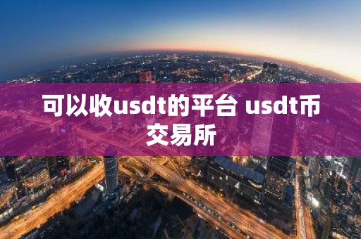 可以收usdt的平台 usdt币交易所