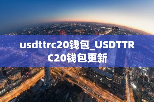usdttrc20钱包_USDTTRC20钱包更新