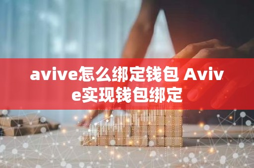 avive怎么绑定钱包 Avive实现钱包绑定