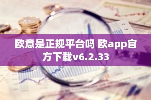 欧意是正规平台吗 欧app官方下载v6.2.33