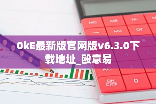 0kE最新版官网版v6.3.0下载地址_殴意易