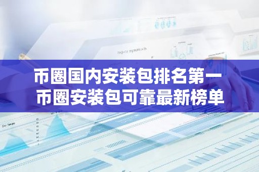 币圈国内安装包排名第一 币圈安装包可靠最新榜单
