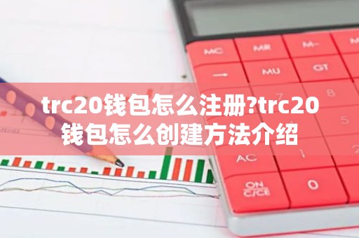 trc20钱包怎么注册?trc20钱包怎么创建方法介绍