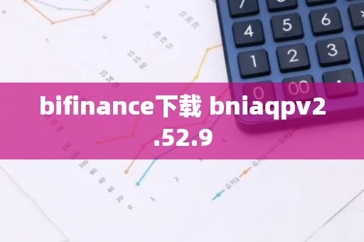 bifinance下载 bniaqpv2.52.9