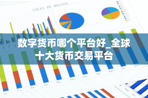 数字货币哪个平台好_全球十大货币交易平台