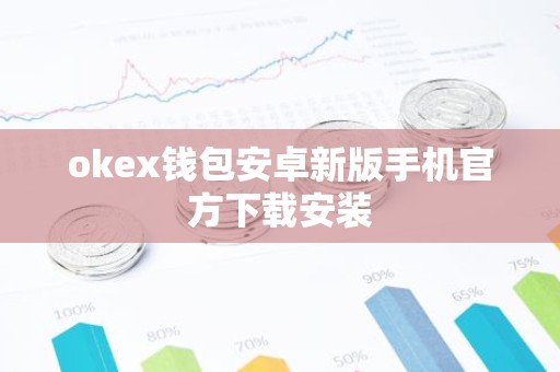 okex钱包安卓新版手机官方下载安装