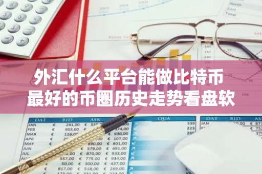 外汇什么平台能做比特币 最好的币圈历史走势看盘软件