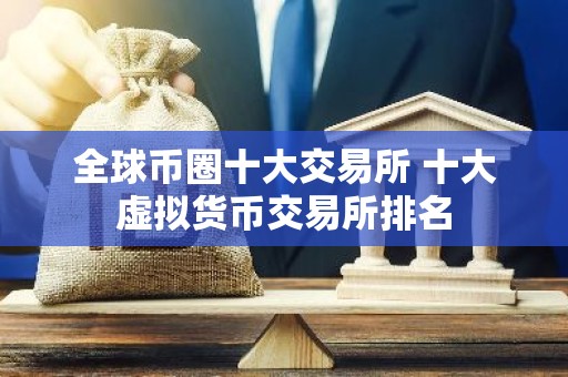 全球币圈十大交易所 十大虚拟货币交易所排名