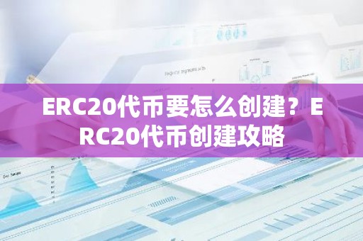 ERC20代币要怎么创建？ERC20代币创建攻略