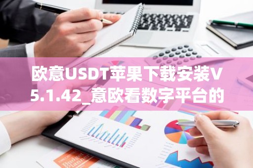 欧意USDT苹果下载安装V5.1.42_意欧看数字平台的涨跌软件