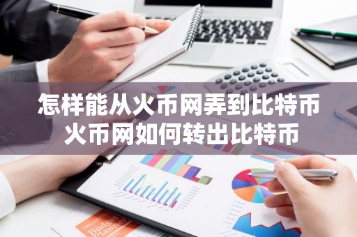 怎样能从火币网弄到比特币 火币网如何转出比特币
