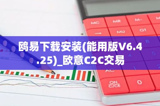 鸥易下载安装(能用版V6.4.25)_欧意C2C交易