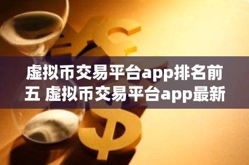虚拟币交易平台app排名前五 虚拟币交易平台app最新推荐