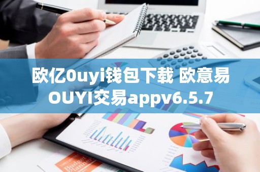 欧亿0uyi钱包下载 欧意易OUYI交易appv6.5.7