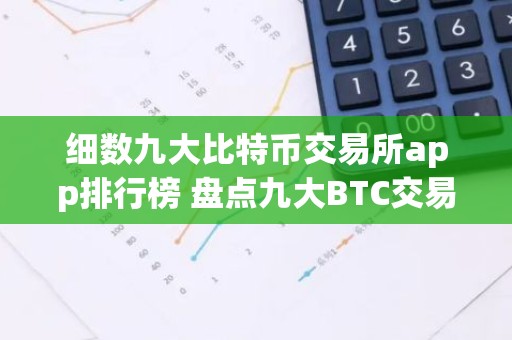 细数九大比特币交易所app排行榜 盘点九大BTC交易所