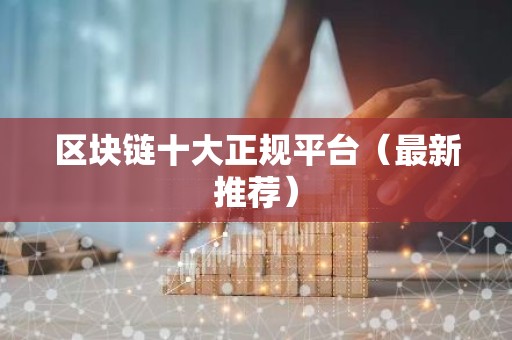 区块链十大正规平台（最新推荐）