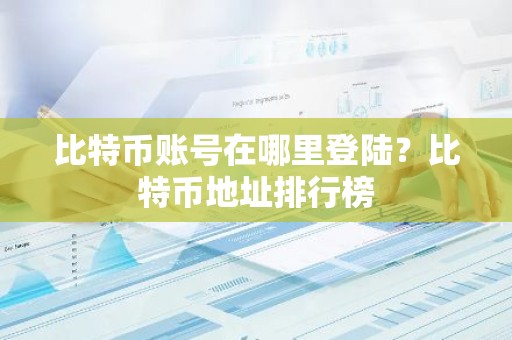 比特币账号在哪里登陆？比特币地址排行榜