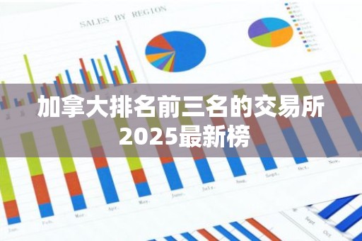 加拿大排名前三名的交易所 2025最新榜