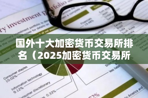 国外十大加密货币交易所排名（2025加密货币交易所榜单变化）