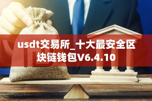 usdt交易所_十大最安全区块链钱包V6.4.10