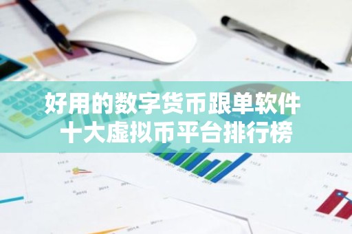 好用的数字货币跟单软件 十大虚拟币平台排行榜