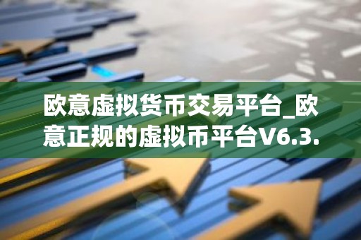 欧意虚拟货币交易平台_欧意正规的虚拟币平台V6.3.40