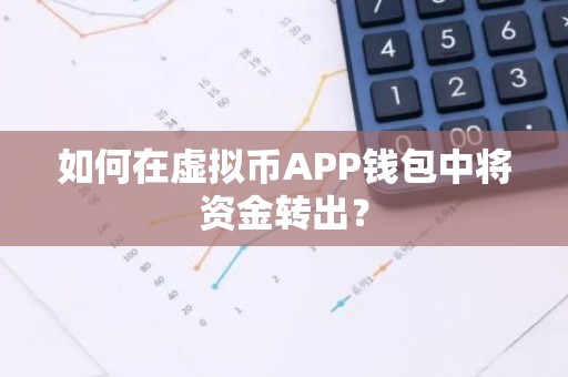 如何在虚拟币APP钱包中将资金转出？