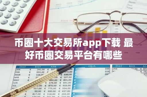币圈十大交易所app下载 最好币圈交易平台有哪些