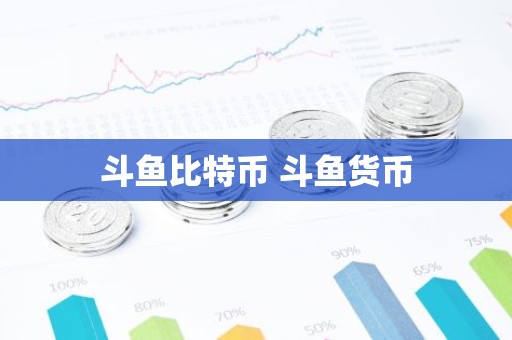 斗鱼比特币 斗鱼货币