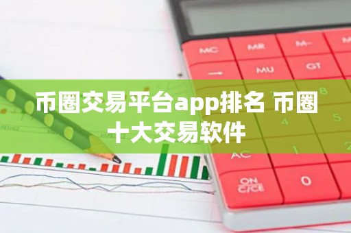 币圈交易平台app排名 币圈十大交易软件