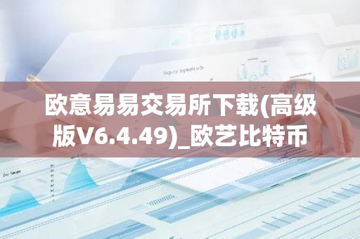 欧意易易交易所下载(高级版V6.4.49)_欧艺比特币