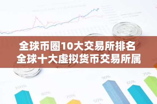 全球币圈10大交易所排名 全球十大虚拟货币交易所属国家