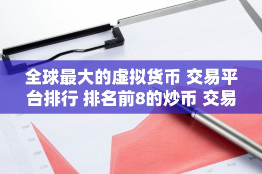 全球最大的虚拟货币 交易平台排行 排名前8的炒币 交易平台哪些上榜