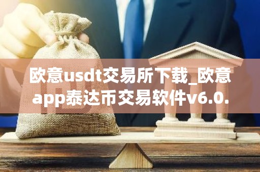 欧意usdt交易所下载_欧意app泰达币交易软件v6.0.16
