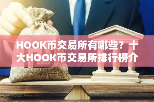 HOOK币交易所有哪些？十大HOOK币交易所排行榜介绍！