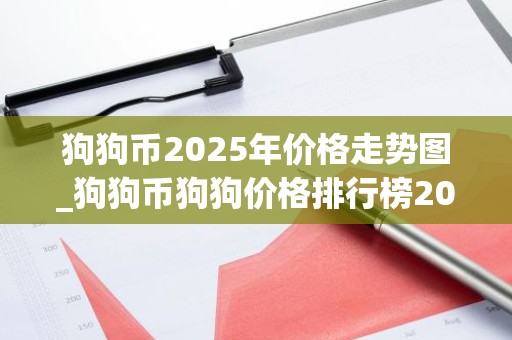 狗狗币2025年价格走势图_狗狗币狗狗价格排行榜2025