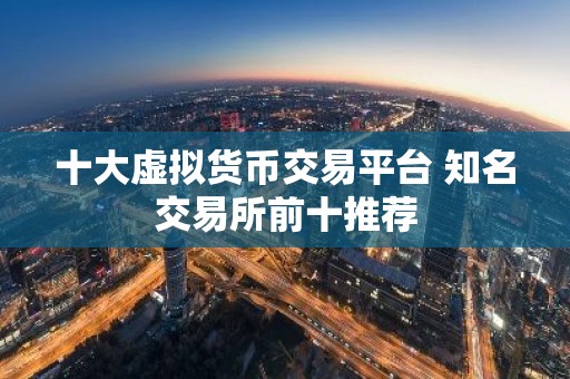 十大虚拟货币交易平台 知名交易所前十推荐