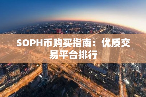 SOPH币购买指南：优质交易平台排行