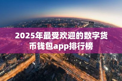 2025年最受欢迎的数字货币钱包app排行榜