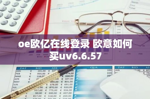 oe欧亿在线登录 欧意如何买uv6.6.57