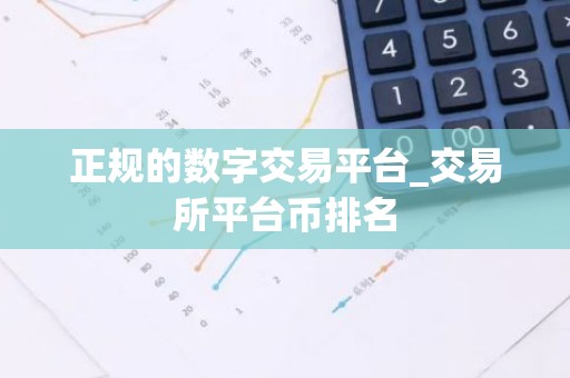 正规的数字交易平台_交易所平台币排名