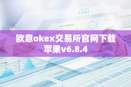 欧意okex交易所官网下载苹果v6.8.4